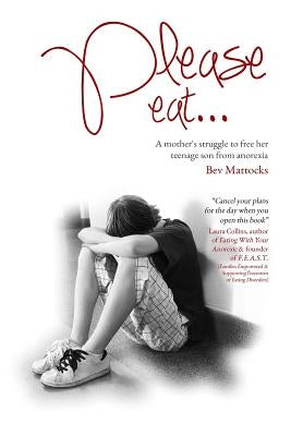 Please eat...: A mother's struggle to free her teenage son from anorexia by Mattocks, Bev