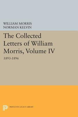 The Collected Letters of William Morris, Volume IV: 1893-1896 by Morris, William