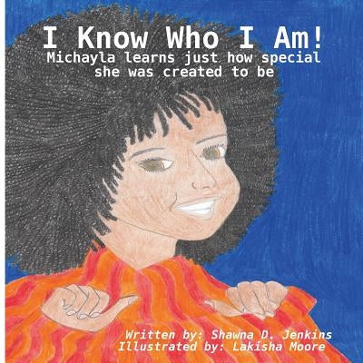 I Know Who I Am! - Michayla learns just how special she was created to be by Jenkins, Shawna