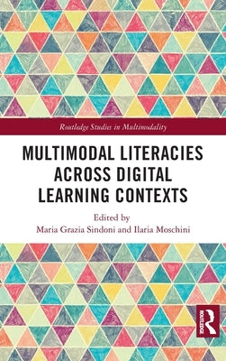 Multimodal Literacies Across Digital Learning Contexts by Sindoni, Maria Grazia