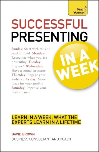 Successful Presenting in a Week: Teach Yourself by Brown, David
