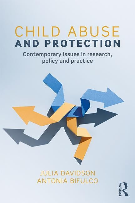 Child Abuse and Protection: Contemporary issues in research, policy and practice by Davidson, Julia