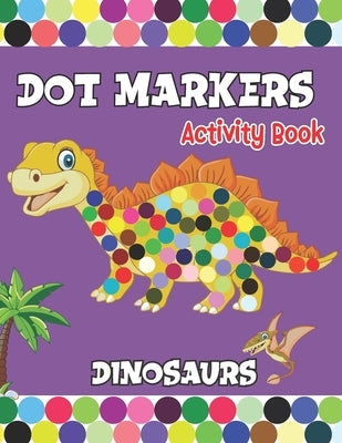 Dot Markers activity Book: Dinosaurs Activities for Toddlers. A Gift for Kids Who Extremely Love Dinosaurs. by Yaya, Master