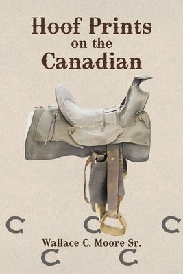 Hoof Prints on the Canadian by Moore, Wallace C., Sr.