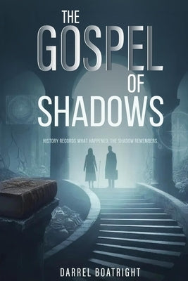 The Gospel of Shadows: Every Faith Hides a Wound. Every Wound Remembers the Light. by Boatright, Darrel