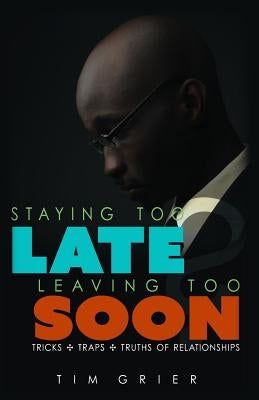 Staying Too Late Leaving Too Soon: Tricks, Traps, Truths of Relationships by Grier, Tim