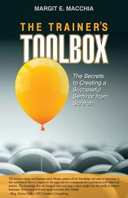 The Trainer's Toolbox: The Secrets to Creating a Successful Seminar from Scratch by Macchia, Margit E.