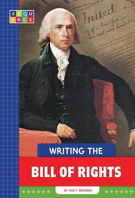 Writing the Bill of Rights by Bowers, Matt