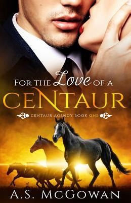 For the Love of a Centaur by McGowan, A. S.