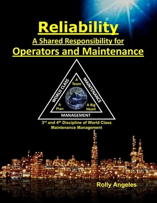 Reliability - A Shared Responsibility for Operators and Maintenance: Sequel to World Class Maintenance Management - The 12 Disciplines and Maintenance by Angeles, Rolly