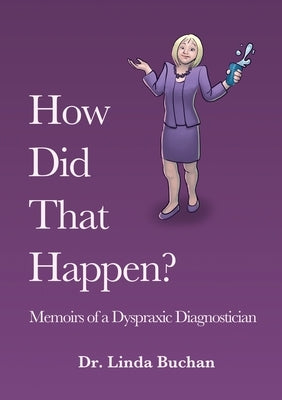 How Did That Happen: Memoirs of a Dyspraxic Diagnostician by Buchan, Linda