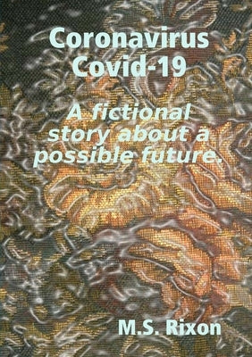 Coronavirus Covid-19 A fictional story about a possible future. by Rixon, Mark