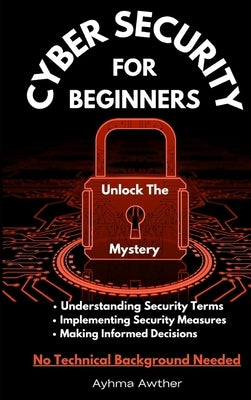 Cybersecurity For Beginners: Unlock the mystery by Awther, Ayhma