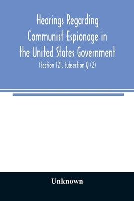 Hearings regarding Communist espionage in the United States Government. Hearings before the Committee on Un-American Activities House of Representativ by Unknown
