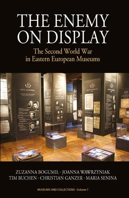 The Enemy on Display: The Second World War in Eastern European Museums by Bogumil, Zuzanna