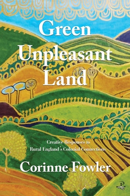 Green Unpleasant Land: Creative Responses to Rural England's Colonial Connections by Fowler, Corinne