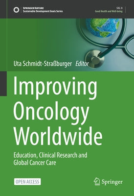 Improving Oncology Worldwide: Education, Clinical Research and Global Cancer Care by Schmidt-Straßburger, Uta