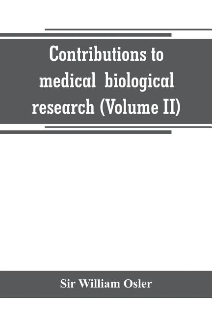 Contributions to medical and biological research (Volume II) by William Osler