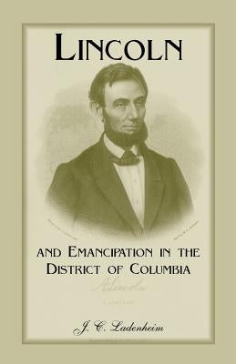 Lincoln and Emancipation in the District of Columbia by Ladenheim, Jules C.