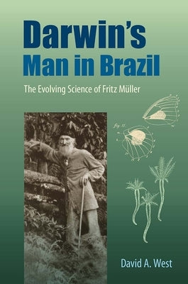 Darwin's Man in Brazil: The Evolving Science of Fritz Müller by West, David a.