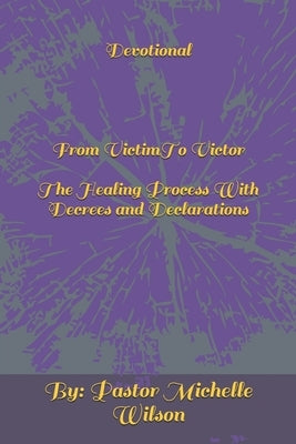 Devotional From Victim To Victor: The Healing Process With Decrees and Declarations by Williams, Leeangle