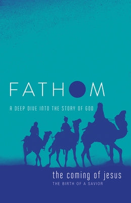 Fathom Bible Studies: The Coming of Jesus Student Journal (2 Samuel, Jeremiah, Isaiah, Ezekiel, Matthew, Luke): A Deep Dive Into the Story of God by Baber, Charlie