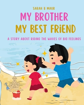 My Brother My Best Friend: A story about Riding the waves of big feelings by Maur, Sarah B.