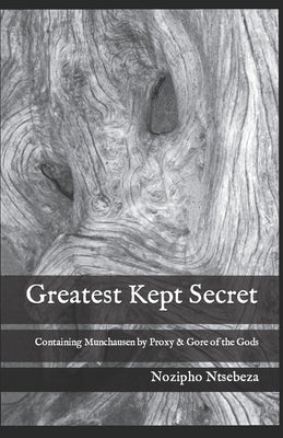 Greatest Kept Secret: Containing Munchausen by Proxy & Gore of the Gods by Ntsebeza, Nozipho