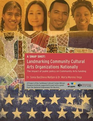 A Snap Shot-Landmarking Community Cultural Arts Organizations Nationally: The Impact of Public Policy on Community Arts Funding by Moreno Vega, Marta