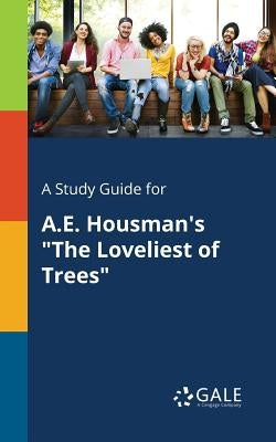 A Study Guide for A.E. Housman's "The Loveliest of Trees" by Gale, Cengage Learning