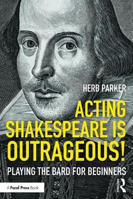 Acting Shakespeare Is Outrageous!: Playing the Bard for Beginners by Parker, Herb