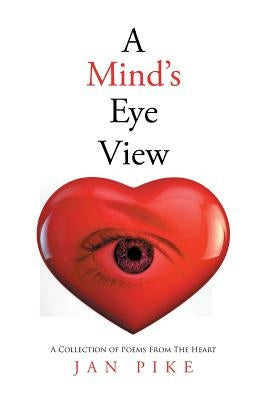 A Mind's EyeView: A Collection of Poems From The Heart by Pike, Jan