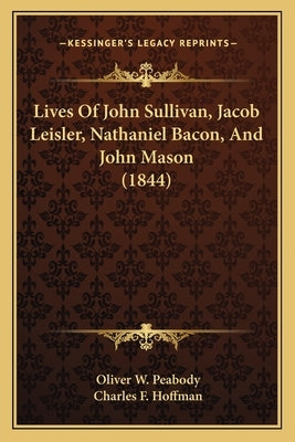 Lives Of John Sullivan, Jacob Leisler, Nathaniel Bacon, And John Mason (1844) by Peabody, Oliver W.