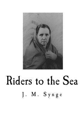 Riders to the Sea: A Play in One Act by Synge, J. M.