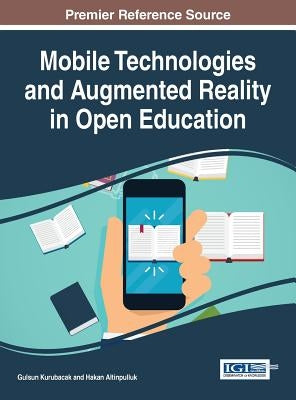 Mobile Technologies and Augmented Reality in Open Education by Kurubacak, Gulsun