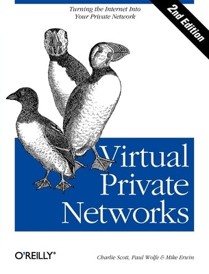 Virtual Private Networks: Turning the Internet Into Your Private Network by Erwin, Mike