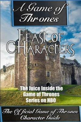A Game of Thrones: Feast of Characters - The Juice Inside the Game of Thrones Series on HBO (The Game of Thrones Character Guide) by Reynolds, Simon