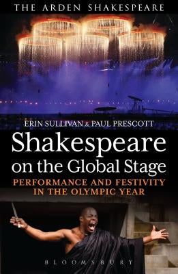 Shakespeare on the Global Stage: Performance and Festivity in the Olympic Year by Prescott, Paul