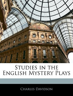 Studies in the English Mystery Plays by Davidson, Charles