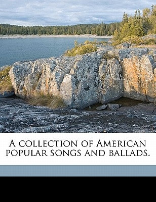 A Collection of American Popular Songs and Ballads by Anonymous