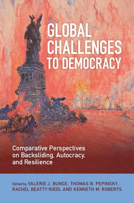 Global Challenges to Democracy: Comparative Perspectives on Backsliding, Autocracy, and Resilience by Bunce, Valerie J.