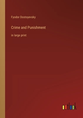 Crime and Punishment: in large print by Dostoyevsky, Fyodor