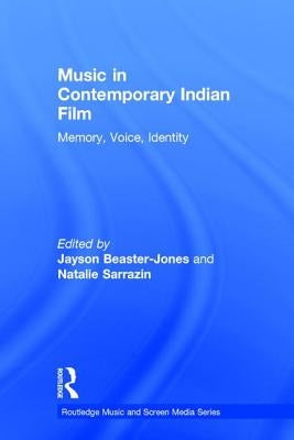 Music in Contemporary Indian Film: Memory, Voice, Identity by Beaster-Jones, Jayson