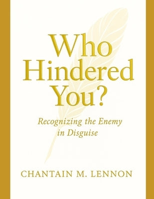 Who Hindered You?: Recognizing the Enemy in Disguise by Lennon, Chantain