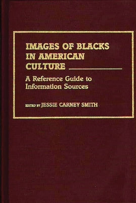 Images of Blacks in American Culture: A Reference Guide to Information Sources by Smith, Jessie Carney
