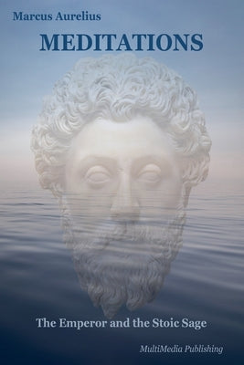 Meditations (Annotated: The Emperor and the Stoic Sage: Philosophical Themes) by Aurelius, Marcus