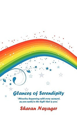 Glances of Serendipity: "Miracles Happening with Every Moment, as You Walk in the Light That Is You." by Nayager, Sharan