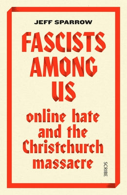 Fascists Among Us: Online Hate and the Christchurch Massacre by Sparrow, Jeff