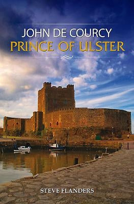 John de Courcy, Prince of Ulster by Flanders, Steve
