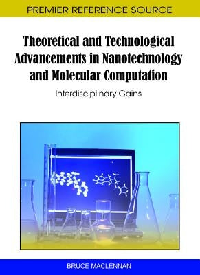 Theoretical and Technological Advancements in Nanotechnology and Molecular Computation: Interdisciplinary Gains by MacLennan, Bruce
